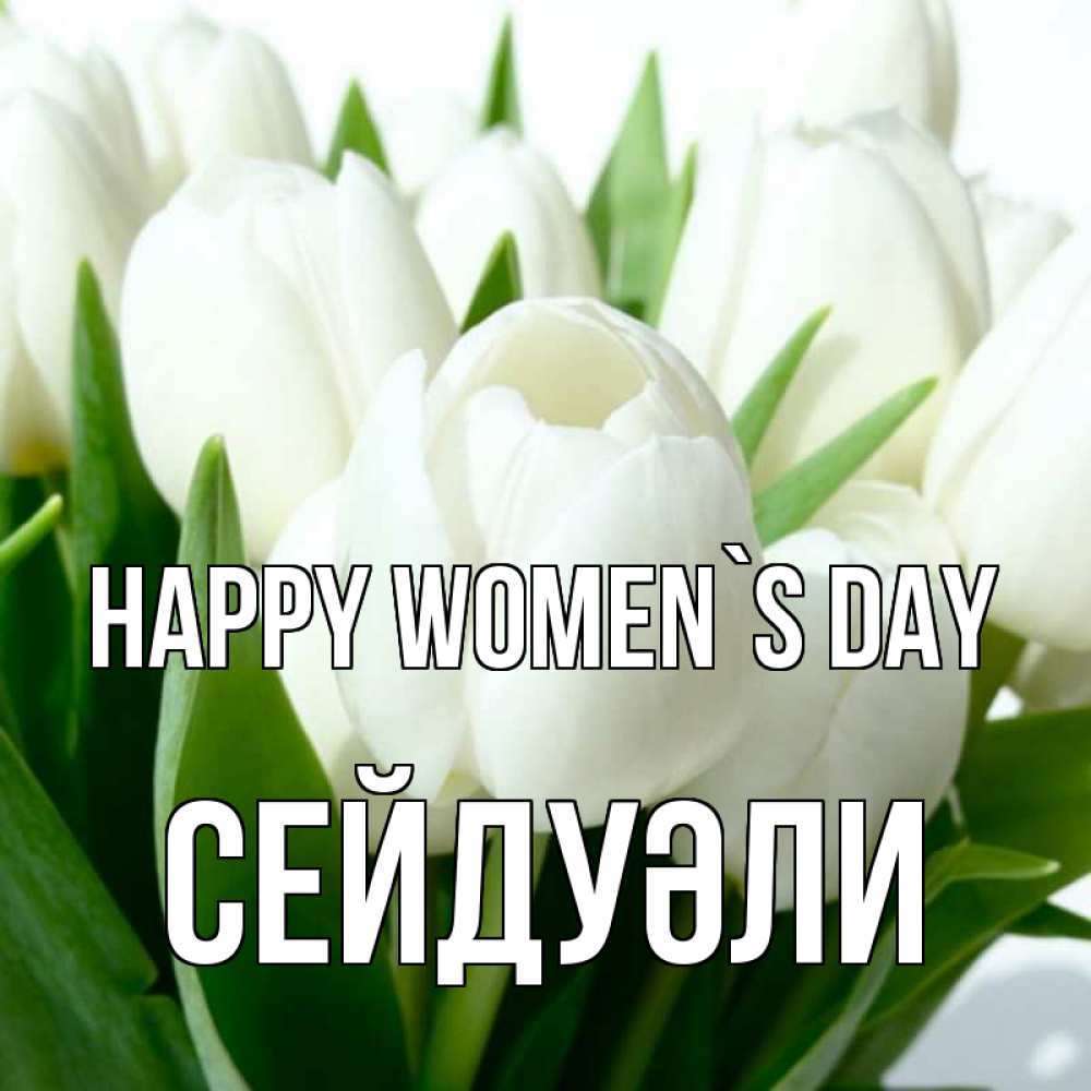 Greetings card с именем, СЕЙДУӘЛИ happy women`s day цветы Greetings with text for free download 